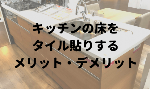 キッチンの床をタイル貼りするメリットデメリット